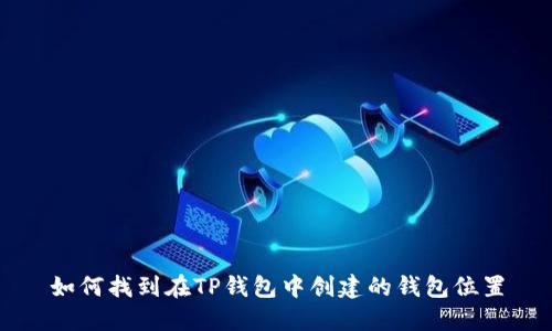 如何找到在TP钱包中创建的钱包位置