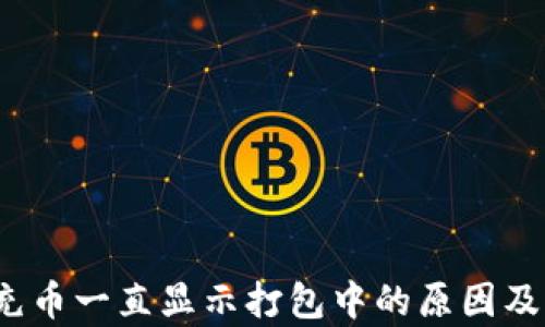 
t p钱包充币一直显示打包中的原因及解决方案