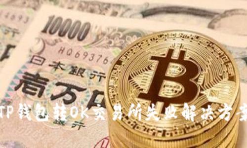 TP钱包转OK交易所失败解决方案