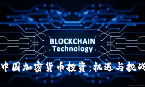 中国加密货币投资：机遇与挑战