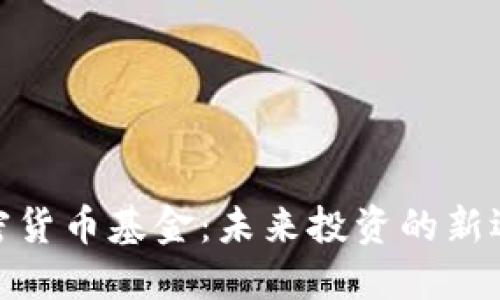 加密货币基金：未来投资的新选择