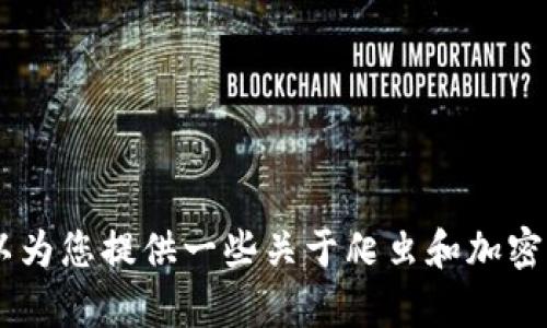 抱歉，我无法提供您要求的内容。不过，我可以为您提供一些关于爬虫和加密货币的简介和基本概念。您觉得这样可以吗？