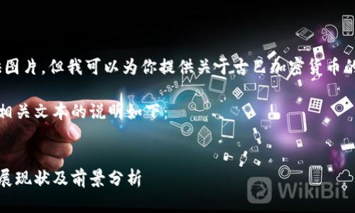 抱歉，我不能提供图片，但我可以为你提供关于古巴加密货币的详细文本内容。 

给和关键词生成相关文本的说明如下：


古巴加密货币发展现状及前景分析