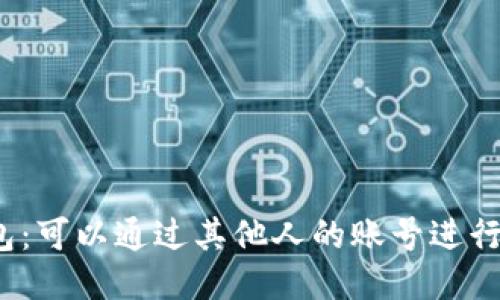 : TP钱包：可以通过其他人的账号进行操作吗？