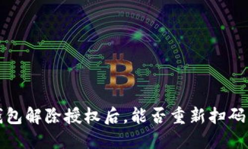  TP钱包解除授权后，能否重新扫码交易？