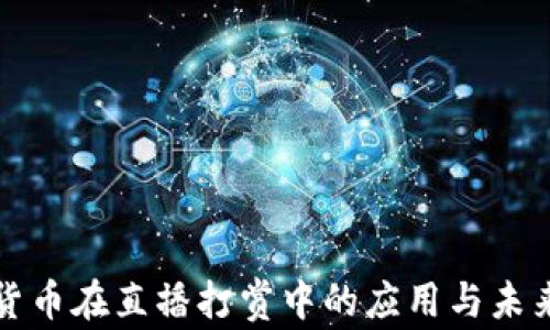 
加密货币在直播打赏中的应用与未来展望