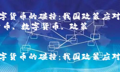 加密货币与数字货币的碰撞：我国政策应对的未来趋势  
关键词：加密货币, 数字货币, 政策  

``` 
加密货币与数字货币的碰撞：我国政策应对的未来趋势