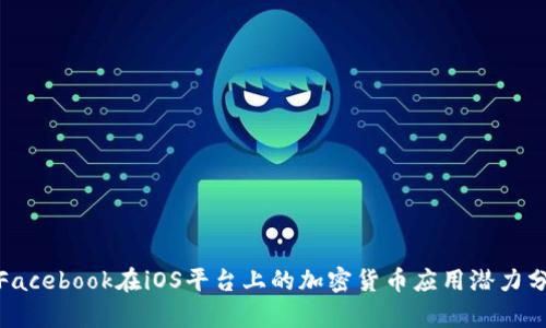 : Facebook在iOS平台上的加密货币应用潜力分析