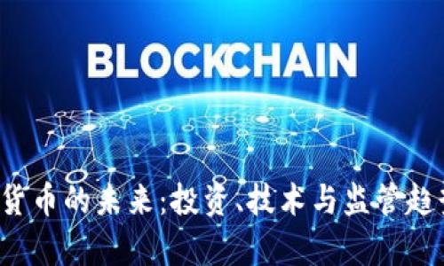  加密货币的未来：投资、技术与监管趋势分析