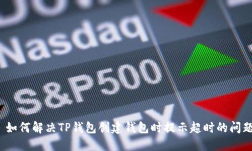  如何解决TP钱包创建钱包时提示超时的问题