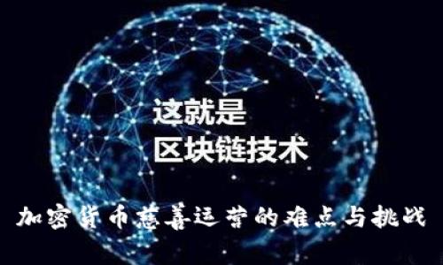 加密货币慈善运营的难点与挑战