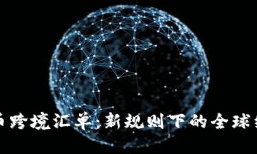 优质
加密货币跨境汇单：新规则下的全球经济变革