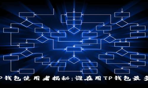 TP钱包使用者揭秘：谁在用TP钱包最多？