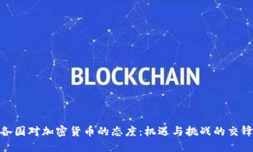 各国对加密货币的态度：机遇与挑战的交锋