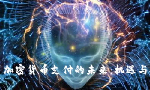 外贸加密货币支付的未来：机遇与挑战