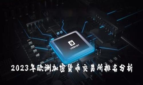 2023年欧洲加密货币交易所排名分析