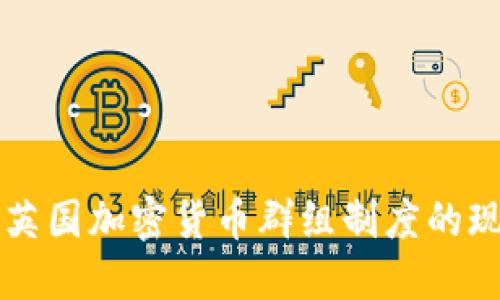 深入探讨英国加密货币群组制度的现状与未来