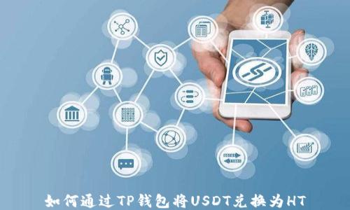 
如何通过TP钱包将USDT兑换为HT