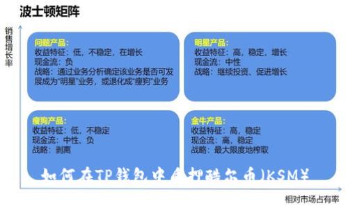 如何在TP钱包中质押酷尔币（KSM）