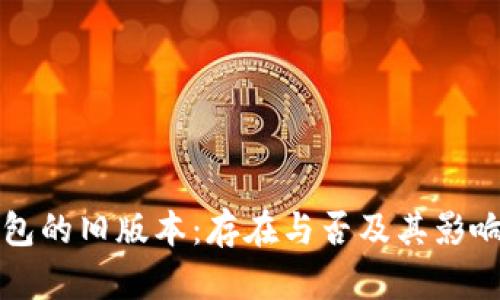 TP钱包的旧版本：存在与否及其影响分析
