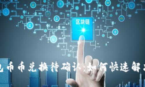 TP钱包币币兑换待确认：如何快速解决问题