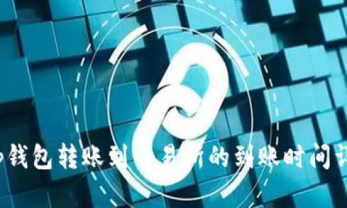t p钱包转账到交易所的到账时间详解