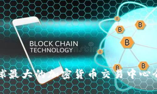 全球最大的加密货币交易中心介绍