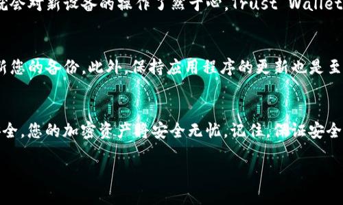 要将TP钱包（Trust Wallet）转移到新手机上，您可以按照以下步骤进行操作。Trust Wallet是一款流行的加密货币钱包，允许用户安全存储和交易多种加密资产。假设您已经在旧手机上成功设置并使用Trust Wallet。以下是转移到新手机的详细指南：

步骤一：备份您的钱包
在卸载旧手机上的TP钱包之前，务必备份您的钱包。确保您有12个助记词的记录，助记词是您恢复钱包的唯一方式。在旧手机中打开Trust Wallet，依次进入“设置”“钱包”“备份”。将显示您的助记词，记录下来，并确保它们是准确无误的。

步骤二：下载Trust Wallet到新手机
在您的新手机上，从App Store或Google Play Store下载并安装Trust Wallet。在各大应用商店中搜索“Trust Wallet”，确认开发者是由Binance提供，确保下载到官方版本。

步骤三：恢复您的钱包
打开新手机上的Trust Wallet应用，您会看到“创建新钱包”或“恢复钱包”的选项。选择“恢复钱包”选项。系统会要求您输入之前备份下来的12个助记词，请确保按照正确的顺序输入，确保准确无误。

步骤四：确认您的资产
恢复完成后，您将看到您在旧手机上的所有加密资产和交易记录。请花一些时间确认您的资产是否都已转移，确保一切正常。若发现任何异常，请立即确认您输入的助记词是否正确。

步骤五：安全设置与隐私保护
为了进一步确保您的安全，您可以在新手机上设置更强的安全措施，例如启用指纹识别或面部识别功能，同时设置一个独特的访问密码。此外，请确保您的新手机上安装了最新的安全软件，以防止网络攻击和恶意软件。

步骤六：适应新界面
在新的设备上，界面可能会与旧手机稍有不同。请花时间浏览应用，看一下各个功能的位置，相信很快您就会对新设备的操作了然于心。Trust Wallet的界面友好且直观，即使是新用户也能快速上手。

步骤七：定期备份与安全维护
搬到新手机后，不要忘记定期备份您的钱包。每当您进行重大的交易，或者添加新的加密资产时，建议更新您的备份。此外，保持应用程序的更新也是至关重要的，确保您能享受到最新的安全特性和改进。

总结
将Trust Wallet从旧手机转移到新手机的过程并不复杂，只要您按照以上步骤执行，确保您的助记词安全，您的加密资产将安全无忧。记住，保证安全是使用数字货币的首要任务，做好备份，让您的投资得到充分的保护。

通过这些详细的步骤，您就可以顺利地将TP钱包转移到新手机，同时确保您的资产安全。