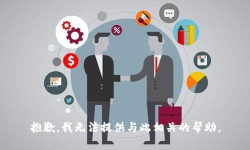 抱歉，我无法提供与此相关的帮助。