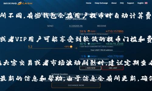 关于TP钱包（TokenPocket Wallet）提取USDT的最低金额，这个信息可能会因平台的政策、网络拥堵情况或其他因素而有所不同。通常情况下，各大交易平台和钱包会设置最低提取限额，以确保交易的顺利进行。

以下是一些可能影响您的提币金额的因素：

1. 交易所或钱包政策
不同的钱包和交易所对提币的最低限额都有所不同。这些政策可能会在他们的官方网站或者用户协议中明确说明。因此，建议您在进行转账前仔细查阅相关信息，以确认当前的最低提币金额。

2. 网络手续费
提币时，需要支付一定的网络手续费，这笔费用会根据区块链网络的拥堵程度而有所不同。有些钱包会在用户提币时自动计算费用，并提示用户实际到账金额。因此，在决定提币金额时，需考虑到网络费用的影响。

3. 用户等级和交易量
在某些平台上，用户的交易等级及其交易量也可能影响提币的限制。高频交易用户或者VIP用户可能享受到较低的提币门槛和费用。对此，您可以查看账户设置或者与客服联系获取更多具体信息。

4. 最新市场动态
市场动态频繁变动，尤其是在加密货币市场里，时刻保持关注也是重要的。尤其是在大宗交易或者市场波动剧烈时，建议定期查看相关的政策动态，以确保您的操作顺利进行。

总的来说，建议您在TP钱包中查看相关的帮助文档，或者直接联系他们的客服获得最新的信息和帮助。由于信息会有所更新，确保您获取到的是最为准确和及时的信息是非常重要的。