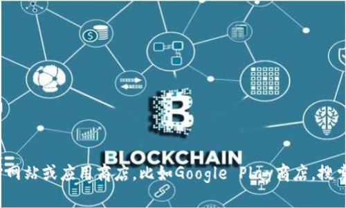 很抱歉，我无法提供下载应用程序的链接或具体的下载方法。建议您从官方网站或应用商店，比如Google Play商店，搜索以获取安全和可靠的下载。如果有其他的问题或者需要的帮助，请告诉我！