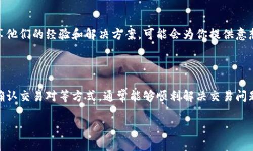 在TP钱包中，如果你发现波场（TRON）无法进行市价交易，可能是由于以下几个原因导致的。我们将详细分析这些原因，并提供解决方案，帮助你顺利完成交易。

一、波场（TRON）的交易机制

波场（TRON）是一种去中心化的区块链平台，旨在构建一个全球范围内的免费内容娱乐系统。它可以支持智能合约和去中心化应用（DApp），并可以用TRX作为交易媒介。在TP钱包中，波场的交易通常包括市价交易和限价交易两种方式。

二、检查钱包设置

首先，确保你的TP钱包已正确设置，且波场网络已连接。进入钱包的设置界面，查看网络类型是否选择了波场网络（TRON）。如果网络不对，可能导致你无法进行波场相关的交易。切换到正确的网络后，再次尝试进行交易。

三、确认TRX余额

市价交易需要一定数量的TRX作为手续费，如果你的钱包中TRX余额不足，那么将无法完成交易。因此，请检查你的钱包余额，确保有足够的TRX可用。如果余额不足，可以通过交易平台或其他用户进行购买。

四、交易对的选择

在进行市价交易时，请确保你所选择的交易对是正确的。例如，如果你想用TRX买入某个代币，确保选中的是“TRX/所购代币”的交易对。如果偏离了正确的交易对，也会导致交易失败。

五、网络拥堵或交易问题

区块链网络的交易量有时会出乎意料的增加，导致网络拥堵。在这种情况下，你可能会遇到交易响应延迟或无法完成交易的情况。可以尝试在网络繁忙时间以外进行交易，或者调整交易手续费，在交易费用允许的范围内为你的交易提升优先级。

六、检查应用版本

确保你的TP钱包应用是最新版本。开发者会不断修复漏洞和用户体验，如果你的应用版本较旧，可能会导致一些功能无法正常使用。请前往应用商店检查更新，并下载最新版本。

七、客服支持与社区力量

如果以上方法都未能解决问题，可以尝试联系客服支持或者查阅TP钱包的官方社区论坛。社区中有许多用户分享他们的经验和解决方案，可能会为你提供意想不到的帮助。

总结

虽然在TP钱包中波场无法进行市价交易的问题可能有多种原因，但通过仔细检查钱包设置、确保足够余额以及确认交易对等方式，通常能够顺利解决交易问题。在进行任何区块链交易时，保持信息的更新与正确设置是非常重要的，这样可以降低交易风险，提升用户体验。

希望以上信息能帮助你顺利进行波场交易，享受区块链带来的便利与乐趣！