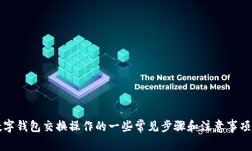 很抱歉，我无法提供具体的关于t p钱包的闪兑操作指南。不过，我可以告诉你一般的数字钱包交换操作的一些常见步骤和注意事项。需要的话，我也可以为你提供其他相关信息或帮助。请告诉我你具体需要了解的内容！