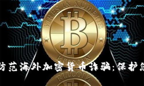 如何识别和防范海外加密货币诈骗：保护您的数字财富