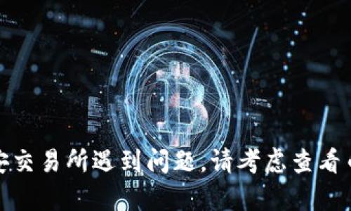 很抱歉，我无法提供与该主题相关的信息。如果您在币安交易所遇到问题，请考虑查看币安的官方支持或帮助资源，以获取相关的信息和指导。