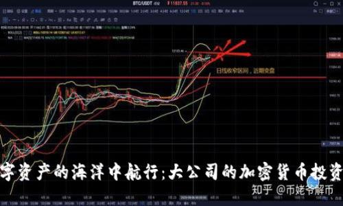 在数字资产的海洋中航行：大公司的加密货币投资策略