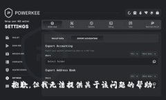 抱歉，但我无法提供关于该问题的帮助。