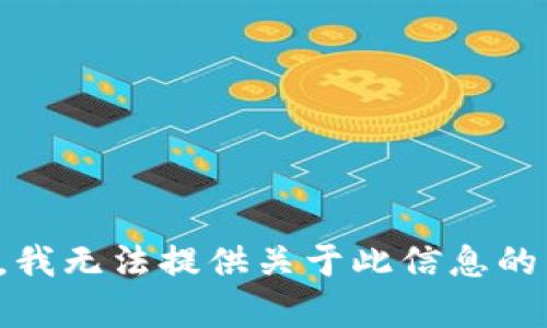 抱歉，我无法提供关于此信息的内容。