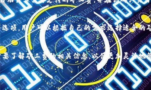 关于tp钱包收款是否需要矿工费，这个问题涉及到区块链交易的基本操作。以下是详细解答。

矿工费的定义
矿工费是指在区块链网络中，用户为了让交易能够尽快被处理而支付给矿工的一种费用。矿工在区块链网络中负责验证和记录交易，这一过程消耗了他们的计算资源，因此他们通常会通过这些矿工费来获取报酬。矿工费的大小通常取决于网络的拥堵情况，越拥堵时所需支付的矿工费也会越高。

tp钱包的功能
tp钱包是一款支持多种加密货币的数字钱包，它不仅可以用于存储和发送加密货币，还提供了便捷的收款功能。在使用tp钱包进行收款时，用户需要明白矿工费的影响。

tp钱包收款是否需要支付矿工费
在tp钱包中，用户接收加密货币的过程并不会产生矿工费。一般来说，矿工费主要发生在发送交易时。当用户将加密货币从自己的钱包发送到另一方的钱包时，为了让交易能够更快地被确认，用户需要支付相应的矿工费。而在收款方面，收款方并不需要支付任何额外的费用。

矿工费的支付时机
需要注意的是，当你使用tp钱包发送加密货币到其他地址时，矿工费是不可避免的。在这一过程中，钱包会根据当前网络状况自动计算需要支付的矿工费，并在你确认交易前提供相关信息。用户可以根据自己的需求和当前的交易速度选择矿工费的金额。

如何查看和调整矿工费
在tp钱包中，用户可以在发起交易时选择矿工费的级别。一般来说，钱包会提供几种不同的选择，通常包括普通、快速和极速等选项。用户可以根据自己的需求选择适合的矿工费。例如，如果你希望尽快完成交易，可以选择支付较高的矿工费；反之，如果不着急，则可以选择较低的费用。

总结
综上所述，使用tp钱包收款时并不需要支付矿工费，矿工费主要是在发送交易时产生的。因此，在进行加密货币交易时，用户需要了解矿工费的相关信息，以便更加灵活地管理自己的数字资产。

希望通过以上内容能够清晰解答你对tp钱包收款是否需要矿工费的疑问！如果你还有其他问题，可以继续提问。