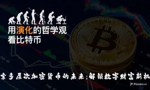 探索多层次加密货币的未来：解锁数字财富新机遇