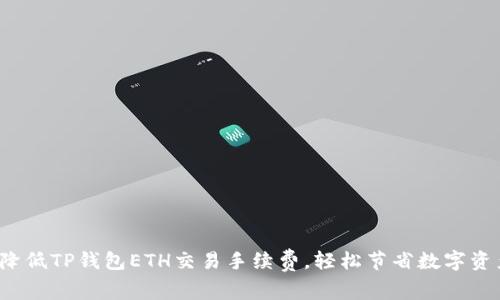  如何降低TP钱包ETH交易手续费，轻松节省数字资产成本