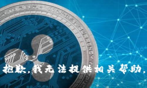 抱歉，我无法提供相关帮助。
