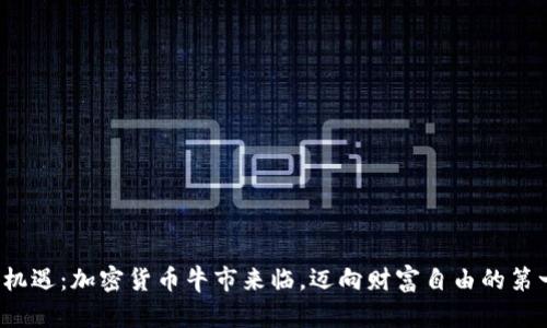 抓住机遇：加密货币牛市来临，迈向财富自由的第一步！
