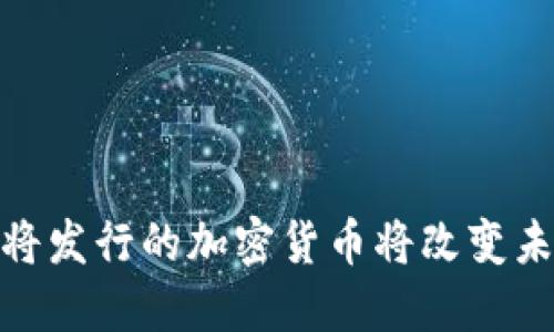 抓住机会：即将发行的加密货币将改变未来金融格局！