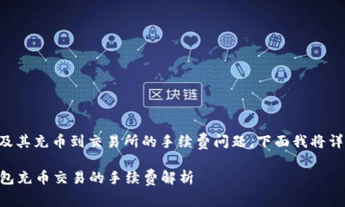 关于TP钱包及其充币到交易所的手续费问题，下面我将详细为您解答。

### TP钱包充币交易的手续费解析