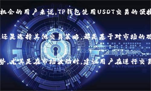 在讨论TP钱包使用USDT进行购买的划算性之前，我们首先需要了解TP钱包的基本概念、USDT的特性以及交易的具体背景。以下是关于这一主题的一些核心内容和分析。

什么是TP钱包？
TP钱包，全名为“Trust Wallet”，是一款去中心化的数字货币钱包，支持多种区块链资产的存储、交易和管理。它为用户提供了安全、高效的体验，使得用户能够轻松地管理自己的加密货币资产。在TP钱包中，用户不仅可以存储热门币种，还可以参与去中心化金融（DeFi）和其他区块链项目。

USDT的特性及优势
USDT（泰达币）是一种基于区块链的稳定币，其价值与美元挂钩，1 USDT 约等于 1 美元。这种稳定的价格使得USDT在加密货币交易中扮演了重要的角色，特别是在市场波动剧烈的时候。其背后的优势包括：
ul
    li稳定性：由于与美元的1:1兑换，USDT可以有效避免加密货币市场的剧烈波动。/li
    li流动性：USDT在众多交易所中广泛使用，具有良好的流动性，使得用户能够快速进行转换。/li
    li方便性：作为一种通用的交易媒介，USDT可以方便地在不同平台之间转移，为用户提供多样化的选择。/li
/ul

使用TP钱包购买数字资产的划算性分析
当我们考虑在TP钱包中使用USDT进行购买时，有几个关键的因素需要考虑，以评估其是否划算：

h41. 交易手续费/h4
每一次在TP钱包中进行交易时，都可能涉及到一定的手续费。这些手续费通常包括网络手续费和平台佣金。我们需要比较使用USDT进行交易的手续费与其他支付方式（如法币或其他数字货币）相比较，来判断其经济性。如果USDT的交易手续费较低，那么在TP钱包中使用USDT购买数字资产便显得更加划算。

h42. 市场价格波动/h4
数字货币的价格波动性是我们无法忽视的因素。在使用USDT购买其他数字资产时，如果相关资产的价格在交易完成后短时间内上涨，那么这种购买就是划算的；相反，如果价格下跌，则划算性降低。因此，了解市场的走势和相关数字资产的涨跌幅度非常重要。

h43. 交易速度和便利性/h4
TP钱包作为去中心化的钱包，其优势在于交易速度和便捷性。与传统金融系统相比，使用USDT进行交易可以更快速地完成。尤其是在市场机会稍纵即逝的情况下，快速完成交易显得尤为重要。对于想要抓住短期投资机会的用户来说，TP钱包使用USDT交易的便捷性无疑是一个巨大的优势。

投资者心理与决策
除了上述的经济因素，投资者的心理预期和市场信心同样影响着交易的结果。面对市场的波动，持有USDT的投资者往往会因为其稳定的特性而更有信心。而经过深思熟虑的投资决策，无论是使用USDT购买其他资产，还是选择其他交易策略，都是基于对市场的观察和对自身风险承受能力的判断。

总结与建议
总体来看，TP钱包使用USDT进行购买是否划算取决于多种因素，包括交易手续费、市场价格波动以及交易的便利性等。对于希望在数字货币市场把握投资机会的用户而言，USDT作为稳定币具备了许多无可比拟的优势，尤其是在市场波动时。建议用户在进行交易之前，全面分析自己的投资目标、市场环境以及相关的费用，并合理安排资产配置，以确保投资决策的科学性和有效性。通过合理使用TP钱包和USDT，用户可以更灵活地参与加密货币市场，争取实现更好的投资回报。

通过以上分析，希望能够帮助读者更好地理解在TP钱包中使用USDT购买是否划算的问题。