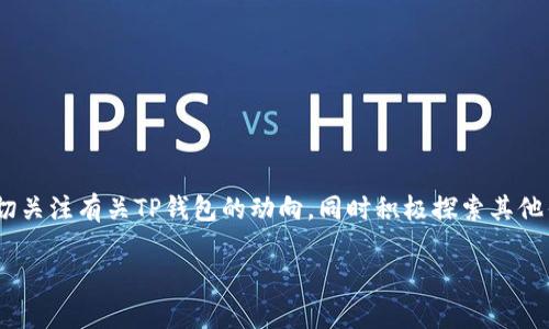 关于TP钱包是否可以使用的问题，需要先明确TP钱包本身的性质和背景。

什么是TP钱包？
TP钱包是一种数字资产钱包，用于存储和管理加密货币。这款钱包不仅可以安全地保存用户的数字资产，还支持多种区块链以及代币的交易和管理。用户可以通过TP钱包在链上进行转账、接收资产，也可以查询自己的资产状况。

TP钱包的使用现状
经过一段时间的发展，TP钱包已经获得了大量用户的青睐。随着区块链技术的不断更新和完善，TP钱包也在不断升级其功能，保持与时俱进。相比其他钱包，TP钱包提供了更为便捷和高效的用户体验，可以让用户更方便地进行数字资产的管理与交易。

TP钱包的安全性
在提到TP钱包的可用性时，安全性是一个不容忽视的话题。TP钱包引入了多种安全机制，如加密存储、多重签名、权限控制等，旨在保护用户的数字资产不受黑客攻击和盗窃。此外，TP钱包也会定期进行安全审计，以确保其安全措施的有效性。

如何判断TP钱包目前是否可用
要判断TP钱包是否仍然可用，用户可以采取以下几个步骤：
ul
    listrong查看官网及公告：/strong访问TP钱包的官方网站或社交媒体渠道，查看是否有关于钱包服务状态的最新公告。/li
    listrong社区反馈：/strong通过加密货币相关的论坛或社区，如Reddit、Telegram等，查看用户的反馈信息，了解钱包的使用情况。/li
    listrong功能测试：/strong自行尝试使用TP钱包的各种功能，如充值、提现、交易等，实际体验可以直接反映出其可用性。/li
/ul

TP钱包的优劣势分析
TP钱包吸引了许多用户，其背后有其独特的优缺点：
ul
    listrong优势：/strong
        ul
            li多链支持：TP钱包支持多种区块链，用户可以在同一个钱包里管理不同种类的数字资产。/li
            li用户友好：操作界面，非常适合初学者使用。/li
            li安全机制完善：多重安全措施确保了用户资产的安全性。/li
        /ul
    /li
    listrong劣势：/strong
        ul
            li技术更新较慢：在新兴技术的快速发展中，有时更新的速度可能会滞后。/li
            li用户支持不足：在某些情况下，用户反馈可能不会得到及时的回复和解决。/li
        /ul
    /li
/ul

替代方案
如果TP钱包暂时无法使用，用户还可以考虑其他数字资产钱包作为替代方案。例如：
ul
    listrongMetaMask：/strong一个流行的以太坊钱包，支持多种代币的管理和交易。/li
    listrongTrust Wallet：/strong一款去中心化的钱包，支持多种链和资产。/li
    listrongLedger：/strong硬件钱包，提供极高的安全性，适合大额投资者。/li
/ul

用户如何保持资产安全
无论使用什么钱包，保护数字资产的安全始终是最重要的。用户需牢记一些基本的安全原则：
ul
    li定期备份：随时备份私钥和助记词，并存放在安全的地方。/li
    li启用双重认证：尽量使用双重认证来增加安全性。/li
    li警惕钓鱼攻击：不要随意点击陌生链接，避免泄露个人信息。/li
/ul

总结
TP钱包的可用性取决于多种因素，包括技术更新、安全性与社区支持等。从个人经验出发，用户不妨密切关注有关TP钱包的动向，同时积极探索其他钱包选项，以确保自身的数字资产安全。随着区块链的不断发展与改变，灵活应对才是最优策略。

希望这段文字能够解答您的疑问，并为您提供有价值的信息！如有更多问题，欢迎继续咨询。