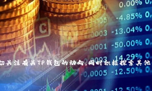 关于TP钱包是否可以使用的问题，需要先明确TP钱包本身的性质和背景。

什么是TP钱包？
TP钱包是一种数字资产钱包，用于存储和管理加密货币。这款钱包不仅可以安全地保存用户的数字资产，还支持多种区块链以及代币的交易和管理。用户可以通过TP钱包在链上进行转账、接收资产，也可以查询自己的资产状况。

TP钱包的使用现状
经过一段时间的发展，TP钱包已经获得了大量用户的青睐。随着区块链技术的不断更新和完善，TP钱包也在不断升级其功能，保持与时俱进。相比其他钱包，TP钱包提供了更为便捷和高效的用户体验，可以让用户更方便地进行数字资产的管理与交易。

TP钱包的安全性
在提到TP钱包的可用性时，安全性是一个不容忽视的话题。TP钱包引入了多种安全机制，如加密存储、多重签名、权限控制等，旨在保护用户的数字资产不受黑客攻击和盗窃。此外，TP钱包也会定期进行安全审计，以确保其安全措施的有效性。

如何判断TP钱包目前是否可用
要判断TP钱包是否仍然可用，用户可以采取以下几个步骤：
ul
    listrong查看官网及公告：/strong访问TP钱包的官方网站或社交媒体渠道，查看是否有关于钱包服务状态的最新公告。/li
    listrong社区反馈：/strong通过加密货币相关的论坛或社区，如Reddit、Telegram等，查看用户的反馈信息，了解钱包的使用情况。/li
    listrong功能测试：/strong自行尝试使用TP钱包的各种功能，如充值、提现、交易等，实际体验可以直接反映出其可用性。/li
/ul

TP钱包的优劣势分析
TP钱包吸引了许多用户，其背后有其独特的优缺点：
ul
    listrong优势：/strong
        ul
            li多链支持：TP钱包支持多种区块链，用户可以在同一个钱包里管理不同种类的数字资产。/li
            li用户友好：操作界面，非常适合初学者使用。/li
            li安全机制完善：多重安全措施确保了用户资产的安全性。/li
        /ul
    /li
    listrong劣势：/strong
        ul
            li技术更新较慢：在新兴技术的快速发展中，有时更新的速度可能会滞后。/li
            li用户支持不足：在某些情况下，用户反馈可能不会得到及时的回复和解决。/li
        /ul
    /li
/ul

替代方案
如果TP钱包暂时无法使用，用户还可以考虑其他数字资产钱包作为替代方案。例如：
ul
    listrongMetaMask：/strong一个流行的以太坊钱包，支持多种代币的管理和交易。/li
    listrongTrust Wallet：/strong一款去中心化的钱包，支持多种链和资产。/li
    listrongLedger：/strong硬件钱包，提供极高的安全性，适合大额投资者。/li
/ul

用户如何保持资产安全
无论使用什么钱包，保护数字资产的安全始终是最重要的。用户需牢记一些基本的安全原则：
ul
    li定期备份：随时备份私钥和助记词，并存放在安全的地方。/li
    li启用双重认证：尽量使用双重认证来增加安全性。/li
    li警惕钓鱼攻击：不要随意点击陌生链接，避免泄露个人信息。/li
/ul

总结
TP钱包的可用性取决于多种因素，包括技术更新、安全性与社区支持等。从个人经验出发，用户不妨密切关注有关TP钱包的动向，同时积极探索其他钱包选项，以确保自身的数字资产安全。随着区块链的不断发展与改变，灵活应对才是最优策略。

希望这段文字能够解答您的疑问，并为您提供有价值的信息！如有更多问题，欢迎继续咨询。