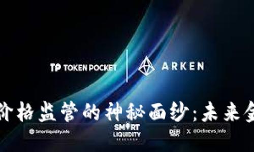 揭开加密货币价格监管的神秘面纱：未来金融的航行指南