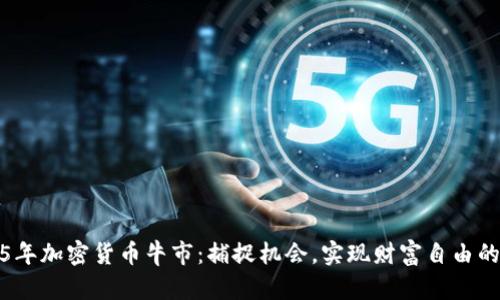 2025年加密货币牛市：捕捉机会，实现财富自由的战略